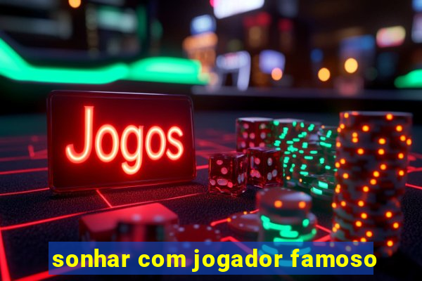 sonhar com jogador famoso